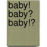Baby! Baby? Baby!? door Holly Kerr