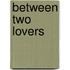 Between Two Lovers
