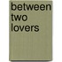 Between Two Lovers