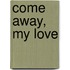 Come Away, My Love