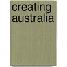 Creating Australia by Wayne Hudson