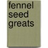 Fennel Seed Greats