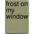 Frost on My Window