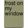 Frost on My Window by Angela Weaver