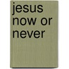 Jesus Now or Never door Ronald J. Franklin