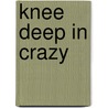 Knee Deep in Crazy door Susan Horton