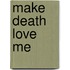 Make Death Love Me
