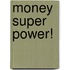 Money Super Power!