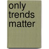 Only Trends Matter by David Willcox