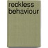 Reckless Behaviour
