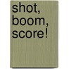 Shot, Boom, Score! by Justin Brown