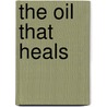 The Oil That Heals by William A.M. D. McGarey