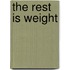 The Rest Is Weight