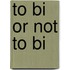 To Bi Or Not to Bi