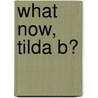 What Now, Tilda B? by Kathryn Lomer