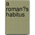 A Roman�S Habitus