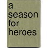 A Season For Heroes door Various Authors