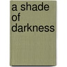 A Shade of Darkness by J.A. Klassen