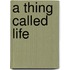 A Thing Called Life