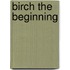 Birch the Beginning