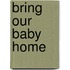 Bring Our Baby Home
