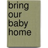 Bring Our Baby Home door Leon Rodriguez
