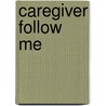 Caregiver Follow Me by Patti Putnam