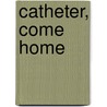Catheter, Come Home door Steve Rudd