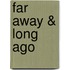 Far Away & Long Ago