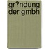 Gr�Ndung Der Gmbh