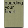 Guarding Your Heart by Doug Inc. Hutchcraft
