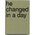 He Changed in a Day