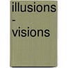 Illusions - Visions door Claus-Peter Ganssauge
