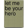 Let Me Be Your Hero door Elaine Coffman