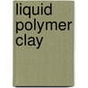 Liquid Polymer Clay by Karen Mitchell
