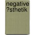 Negative �Sthetik