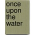 Once Upon the Water
