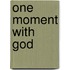 One Moment with God