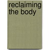 Reclaiming the Body door Joel Shuman