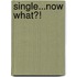 Single...Now What?!