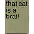 That Cat Is a Brat!