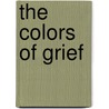 The Colors of Grief by Janis Di Ciacco