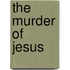 The Murder of Jesus