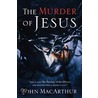 The Murder of Jesus by John F. MacArthur