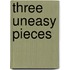 Three Uneasy Pieces