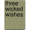 Three Wicked Wishes by Raina James