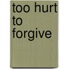 Too Hurt to Forgive door Toyin A. Nwuba