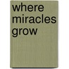 Where Miracles Grow by Lydia Bongcaron Wade