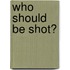 Who Should Be Shot?