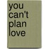 You Can't Plan Love